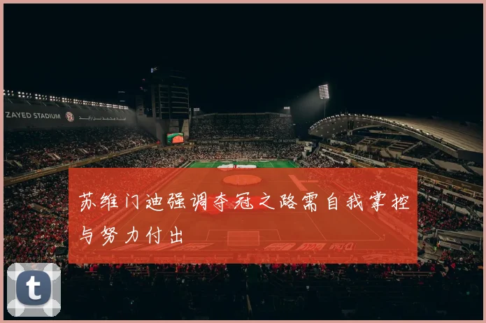 苏维门迪强调夺冠之路需自我掌控与努力付出