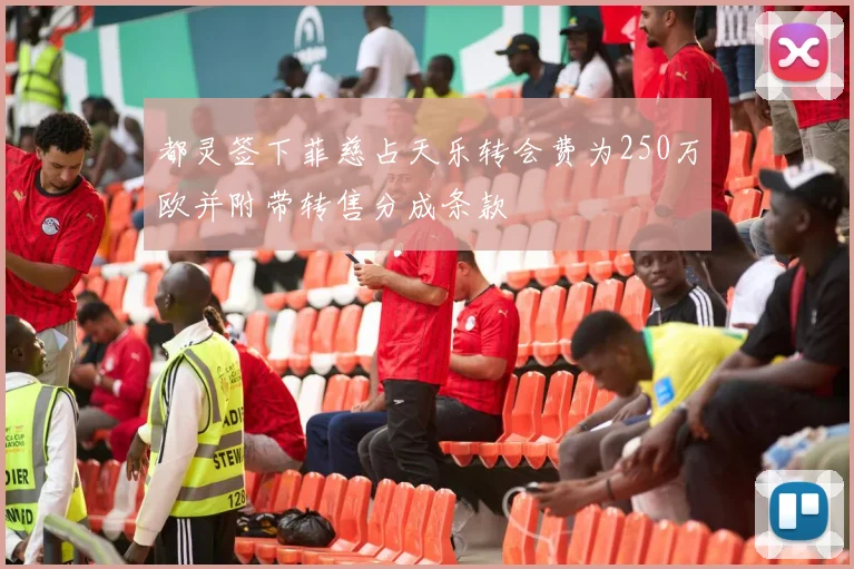 都灵签下菲慈占天乐转会费为250万欧并附带转售分成条款
